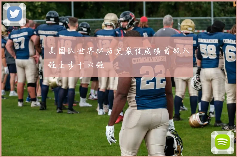 美国队世界杯历史最佳成绩晋级八强止步十六强
