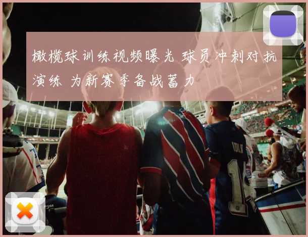 橄榄球训练视频曝光 球员冲刺对抗演练 为新赛季备战蓄力