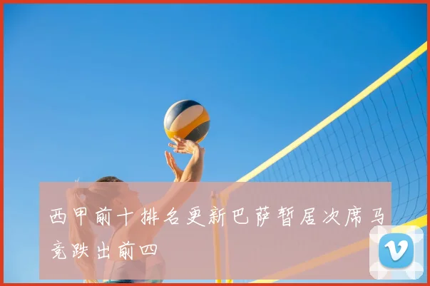 西甲前十排名更新巴萨暂居次席马竞跌出前四