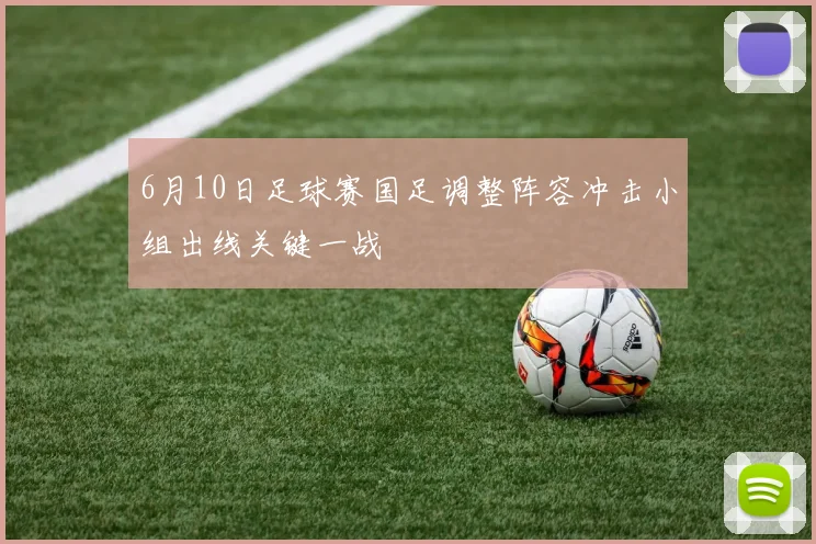 6月10日足球赛国足调整阵容冲击小组出线关键一战