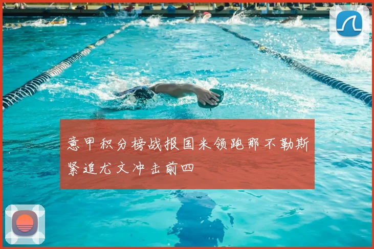 意甲积分榜战报国米领跑那不勒斯紧追尤文冲击前四